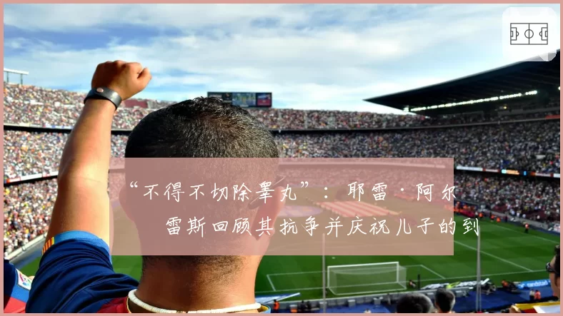 “不得不切除睾丸”：耶雷·阿尔瓦雷斯回顾其抗争并庆祝儿子的到来