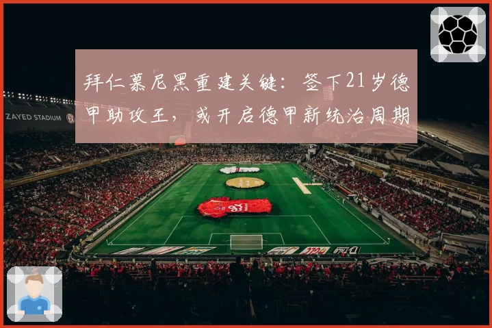 拜仁慕尼黑重建关键：签下21岁德甲助攻王，或开启德甲新统治周期